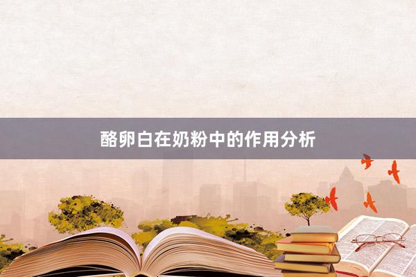 酪卵白在奶粉中的作用分析