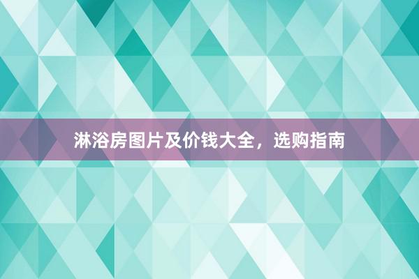 淋浴房图片及价钱大全，选购指南