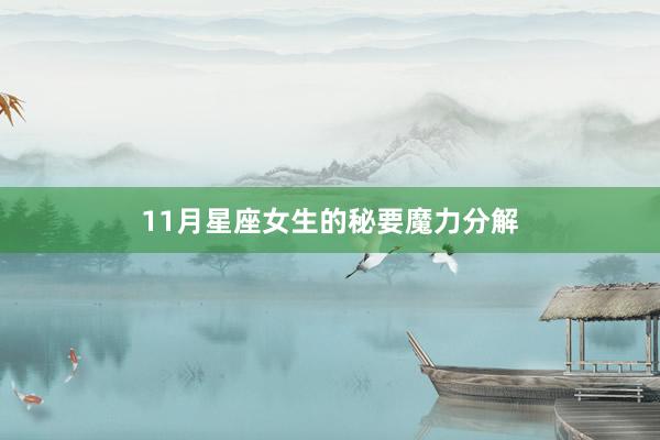 11月星座女生的秘要魔力分解